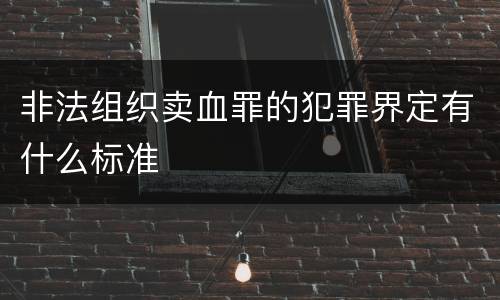 非法组织卖血罪的犯罪界定有什么标准