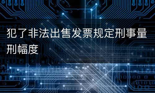 犯了非法出售发票规定刑事量刑幅度