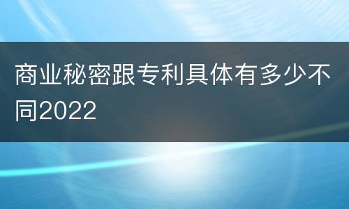 商业秘密跟专利具体有多少不同2022