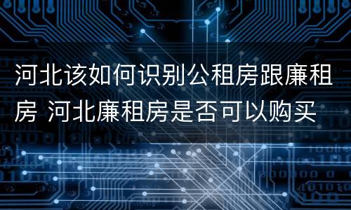 河北该如何识别公租房跟廉租房 河北廉租房是否可以购买