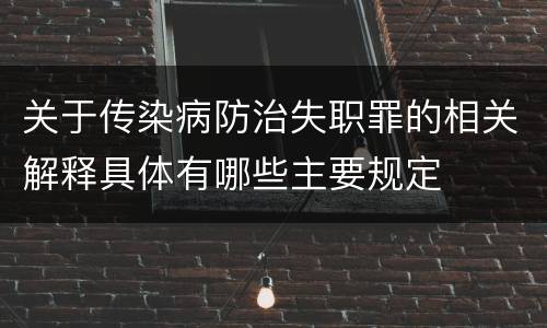 关于传染病防治失职罪的相关解释具体有哪些主要规定