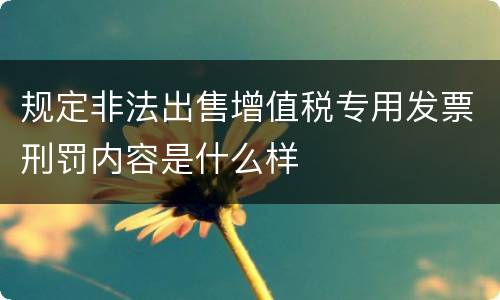 规定非法出售增值税专用发票刑罚内容是什么样