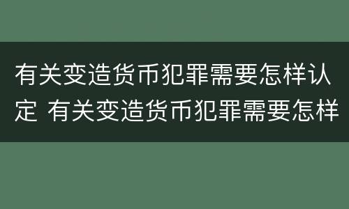 有关变造货币犯罪需要怎样认定 有关变造货币犯罪需要怎样认定的