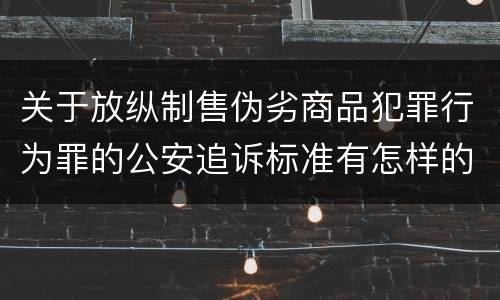 关于放纵制售伪劣商品犯罪行为罪的公安追诉标准有怎样的规定
