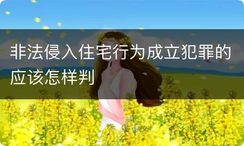 非法侵入住宅行为成立犯罪的应该怎样判