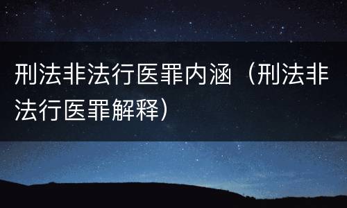 刑法非法行医罪内涵（刑法非法行医罪解释）