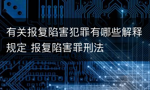 有关报复陷害犯罪有哪些解释规定 报复陷害罪刑法