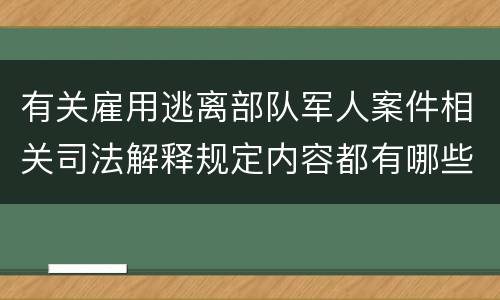 有关雇用逃离部队军人案件相关司法解释规定内容都有哪些