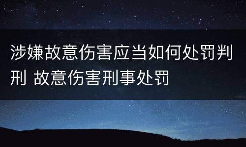 涉嫌故意伤害应当如何处罚判刑 故意伤害刑事处罚