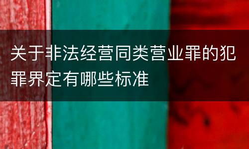 关于非法经营同类营业罪的犯罪界定有哪些标准