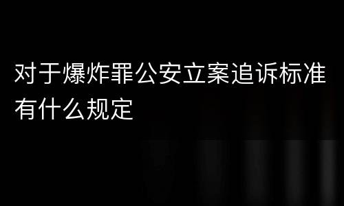 对于爆炸罪公安立案追诉标准有什么规定