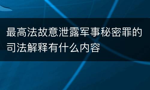 最高法故意泄露军事秘密罪的司法解释有什么内容
