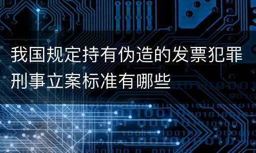 我国规定持有伪造的发票犯罪刑事立案标准有哪些
