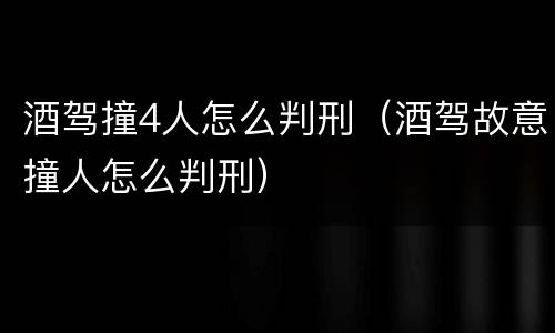 酒驾撞4人怎么判刑（酒驾故意撞人怎么判刑）
