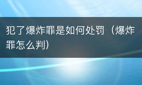 犯了爆炸罪是如何处罚（爆炸罪怎么判）