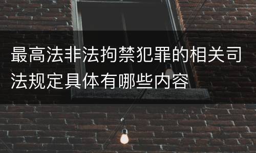 最高法非法拘禁犯罪的相关司法规定具体有哪些内容