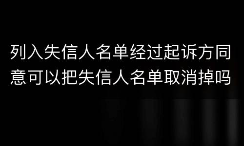 列入失信人名单经过起诉方同意可以把失信人名单取消掉吗