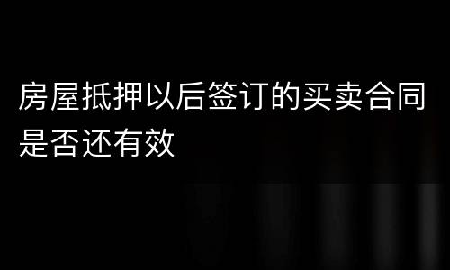 房屋抵押以后签订的买卖合同是否还有效