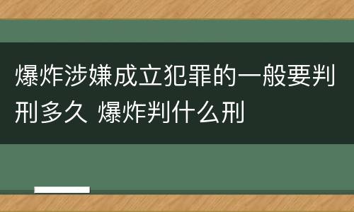 爆炸涉嫌成立犯罪的一般要判刑多久 爆炸判什么刑