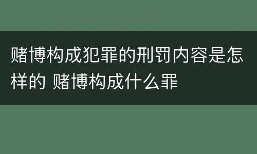 赌博构成犯罪的刑罚内容是怎样的 赌博构成什么罪