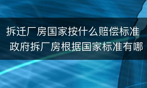 拆迁厂房国家按什么赔偿标准 政府拆厂房根据国家标准有哪些赔偿