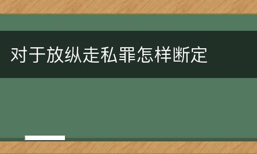 对于放纵走私罪怎样断定