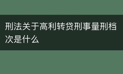 刑法关于高利转贷刑事量刑档次是什么