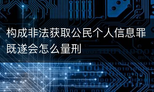 构成非法获取公民个人信息罪既遂会怎么量刑