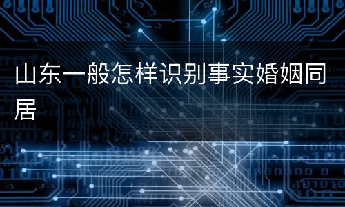 山东一般怎样识别事实婚姻同居