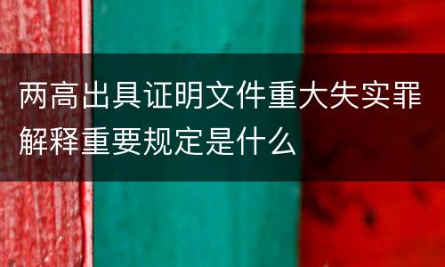 两高出具证明文件重大失实罪解释重要规定是什么