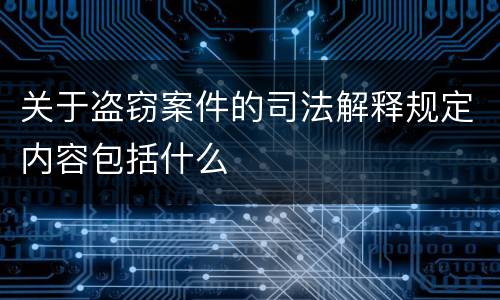 关于盗窃案件的司法解释规定内容包括什么