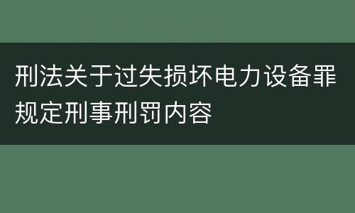 刑法关于过失损坏电力设备罪规定刑事刑罚内容