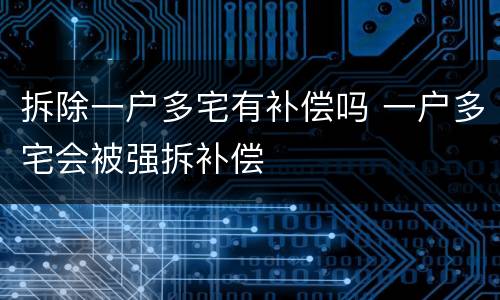 拆除一户多宅有补偿吗 一户多宅会被强拆补偿