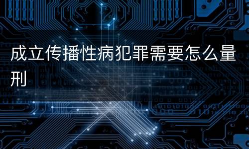 成立传播性病犯罪需要怎么量刑