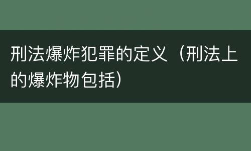 刑法爆炸犯罪的定义（刑法上的爆炸物包括）