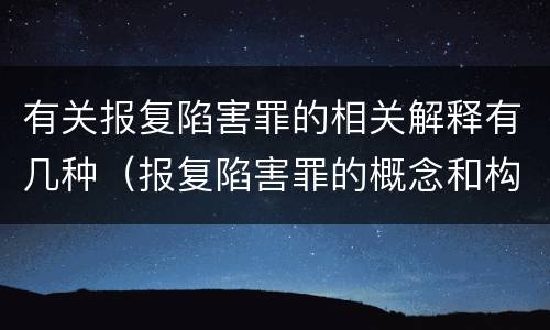 有关报复陷害罪的相关解释有几种（报复陷害罪的概念和构成特征）