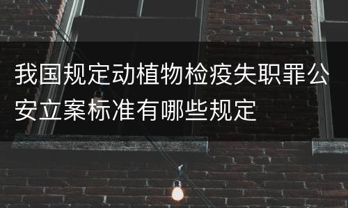 我国规定动植物检疫失职罪公安立案标准有哪些规定