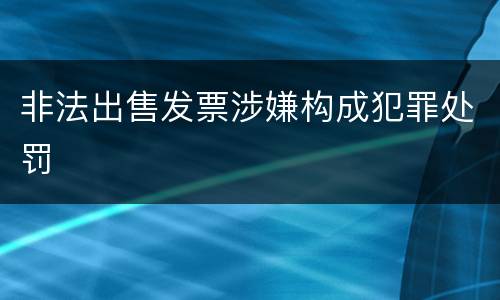 非法出售发票涉嫌构成犯罪处罚