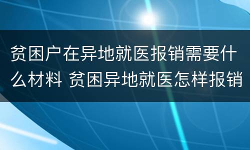 贫困户在异地就医报销需要什么材料 贫困异地就医怎样报销