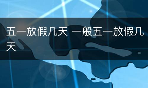 五一放假几天 一般五一放假几天