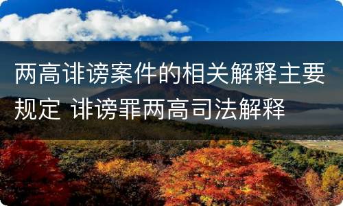 两高诽谤案件的相关解释主要规定 诽谤罪两高司法解释