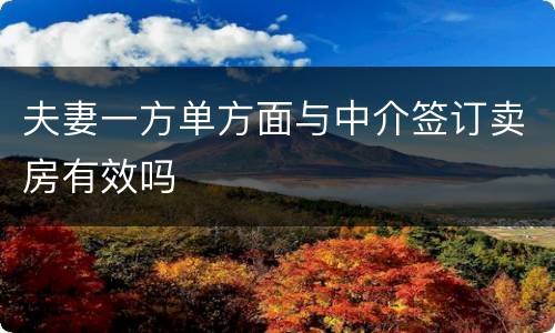 夫妻一方单方面与中介签订卖房有效吗