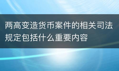 两高变造货币案件的相关司法规定包括什么重要内容