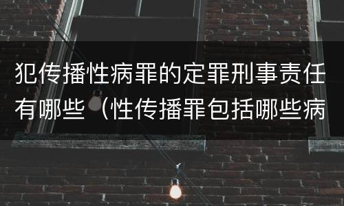 犯传播性病罪的定罪刑事责任有哪些（性传播罪包括哪些病）