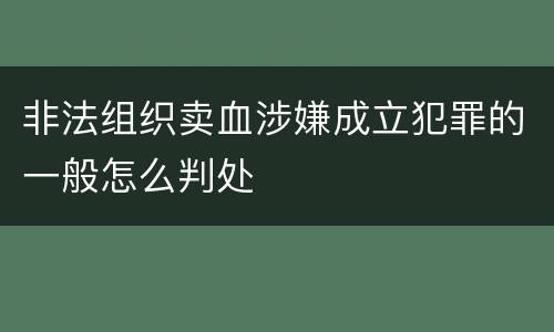 非法组织卖血涉嫌成立犯罪的一般怎么判处