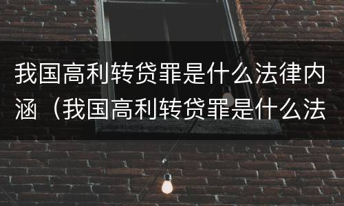 我国高利转贷罪是什么法律内涵（我国高利转贷罪是什么法律内涵的）