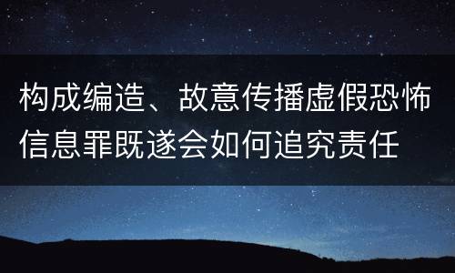 构成编造、故意传播虚假恐怖信息罪既遂会如何追究责任