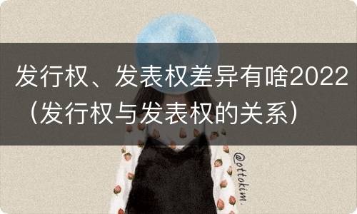 发行权、发表权差异有啥2022（发行权与发表权的关系）