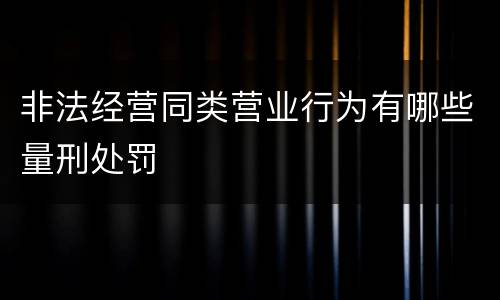 非法经营同类营业行为有哪些量刑处罚