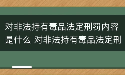 对非法持有毒品法定刑罚内容是什么 对非法持有毒品法定刑罚内容是什么意思